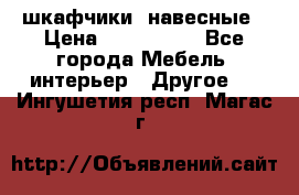 шкафчики  навесные › Цена ­ 600-1400 - Все города Мебель, интерьер » Другое   . Ингушетия респ.,Магас г.